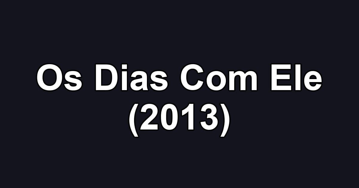 Os Dias Com Ele (2013)