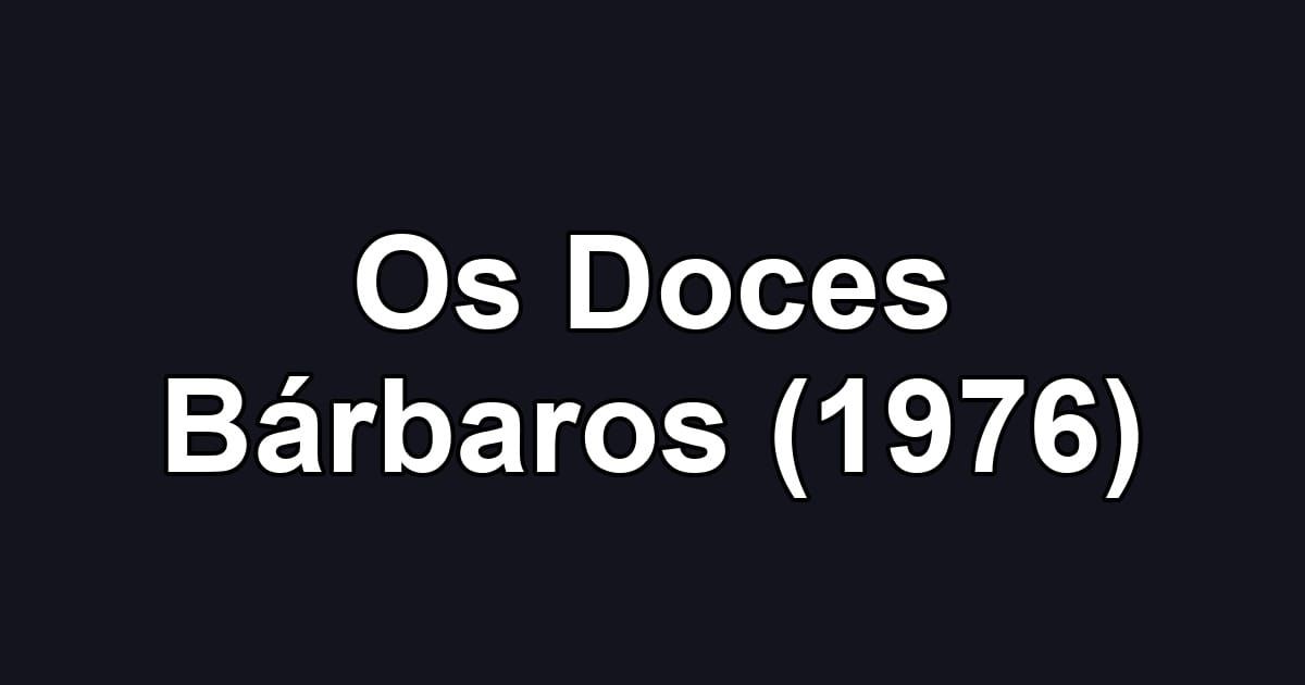 Os Doces Bárbaros (1976)