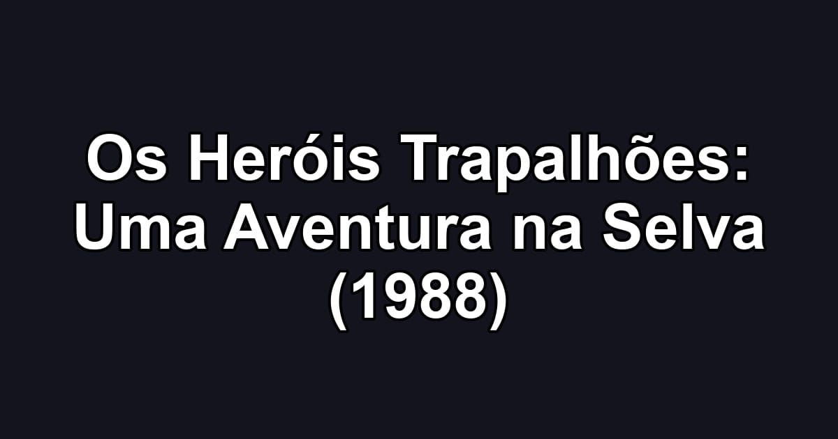 Os Heróis Trapalhões: Uma Aventura na Selva (1988)