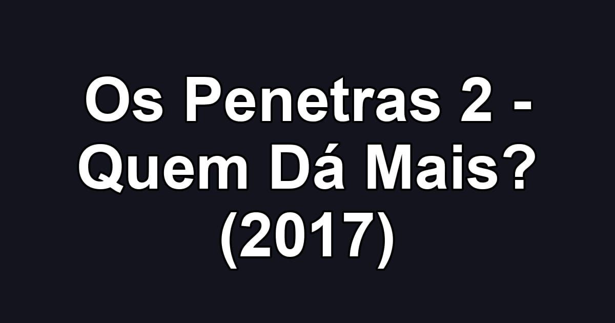 Os Penetras 2 - Quem Dá Mais? (2017)