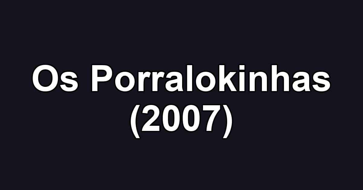 Os Porralokinhas (2007)