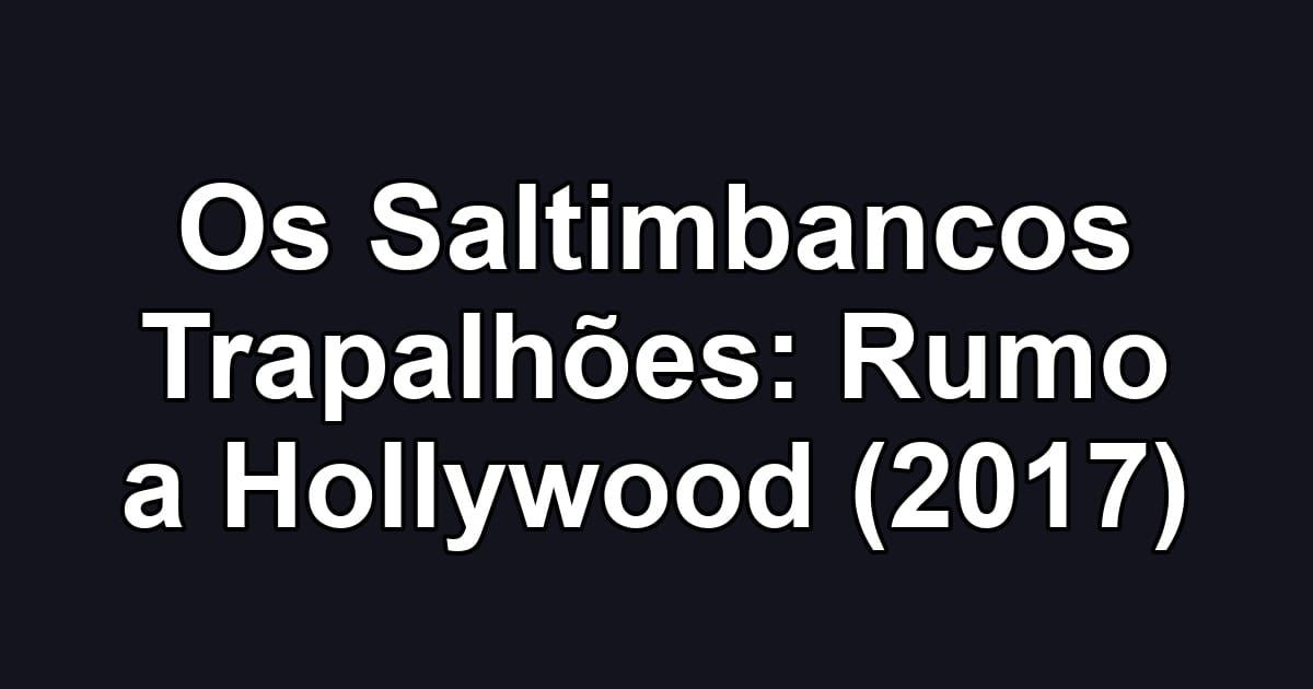 Os Saltimbancos Trapalhões: Rumo a Hollywood (2017)