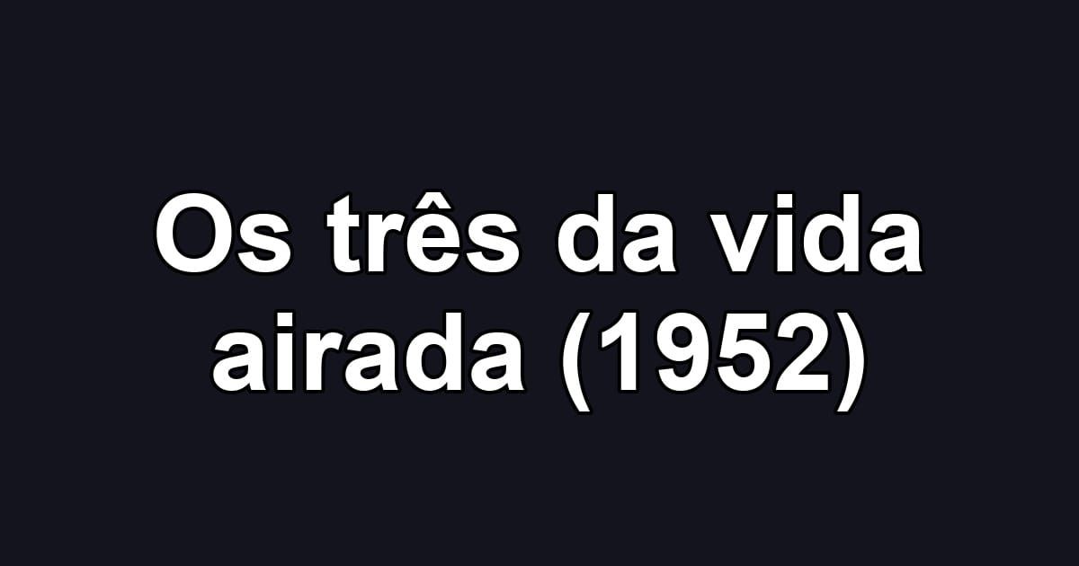 Os três da vida airada (1952)