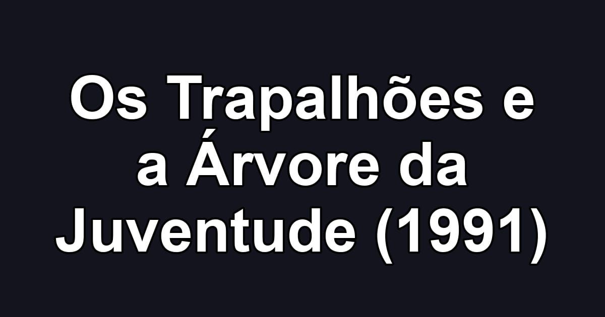 Os Trapalhões e a Árvore da Juventude (1991)