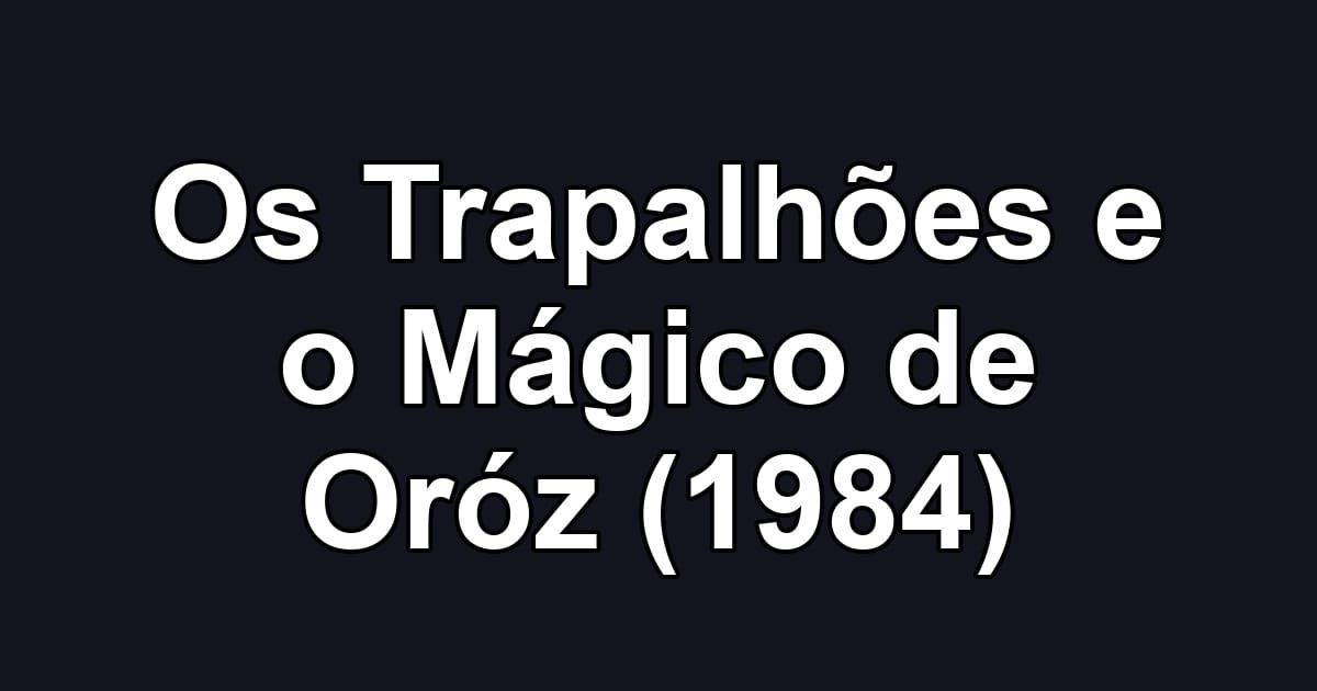 Os Trapalhões e o Mágico de Oróz (1984)
