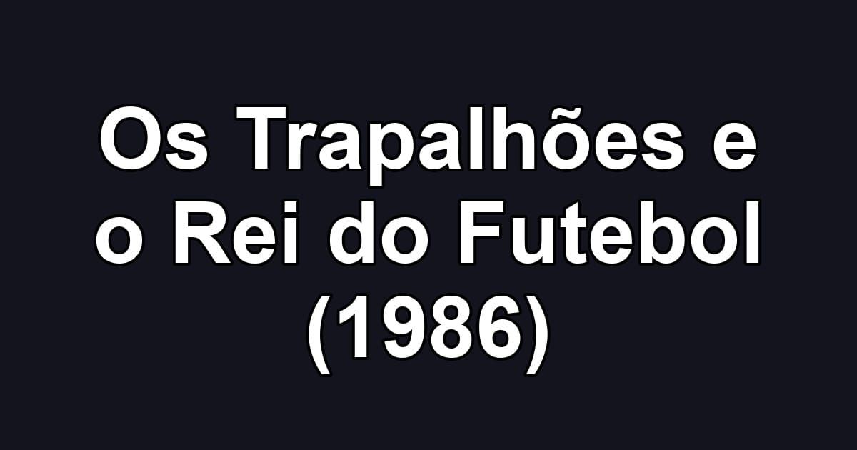 Os Trapalhões e o Rei do Futebol (1986)