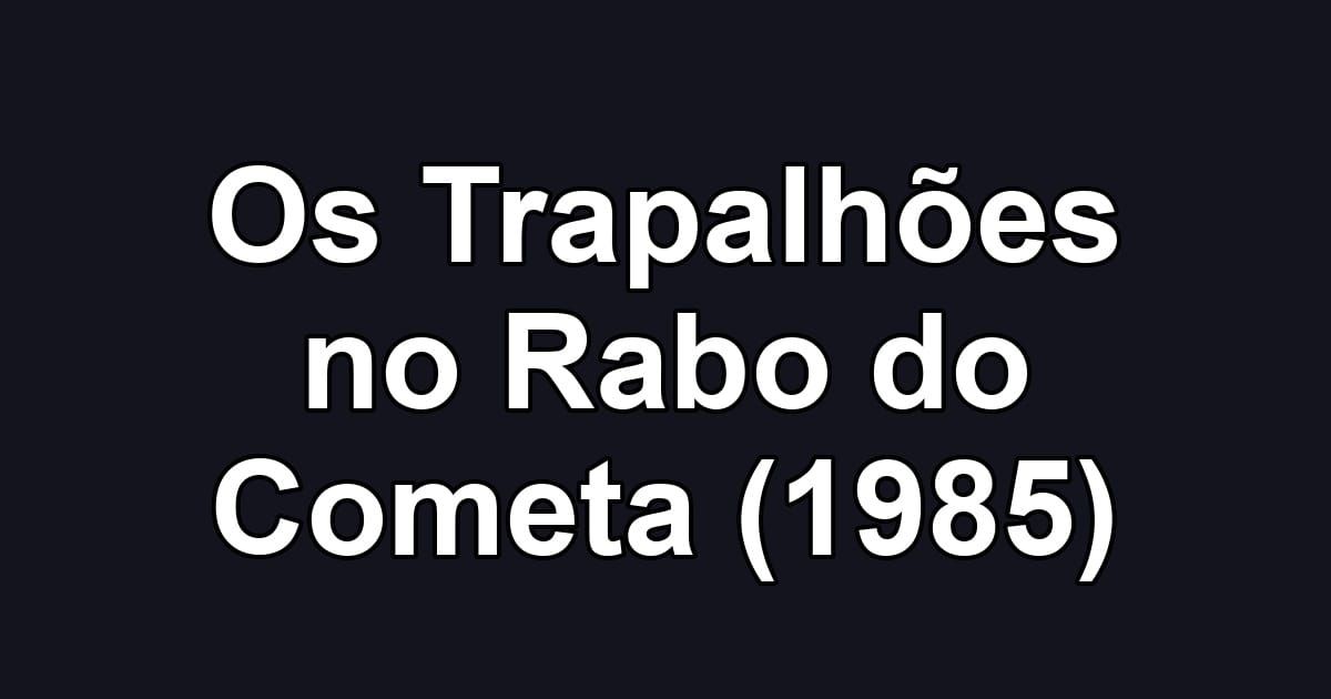 Os Trapalhões no Rabo do Cometa (1985)