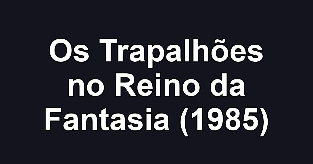 Os Trapalhões no Reino da Fantasia (1985)