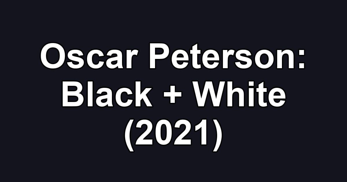 Oscar Peterson: Black + White (2021)