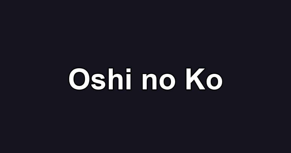 Oshi no Ko