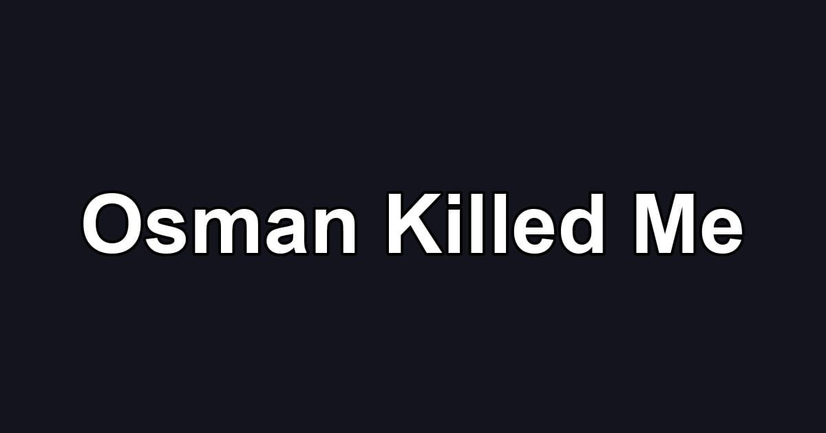 Osman Killed Me