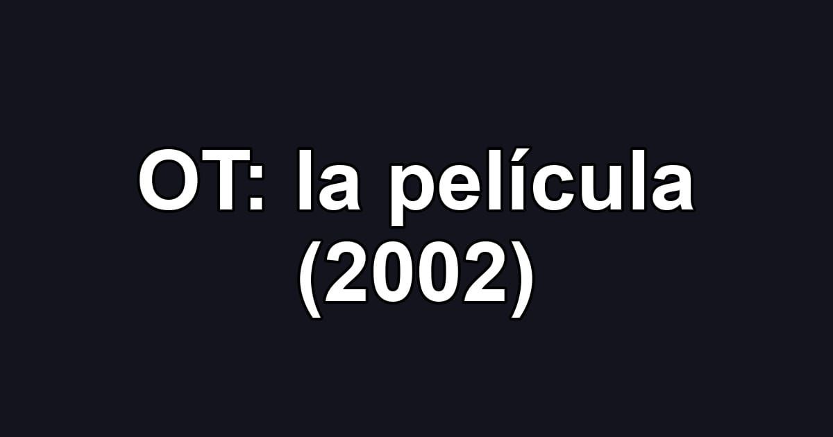 OT: la película (2002)