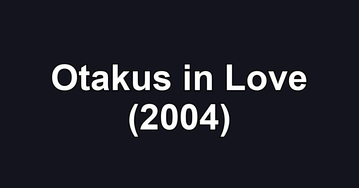 Otakus in Love (2004)