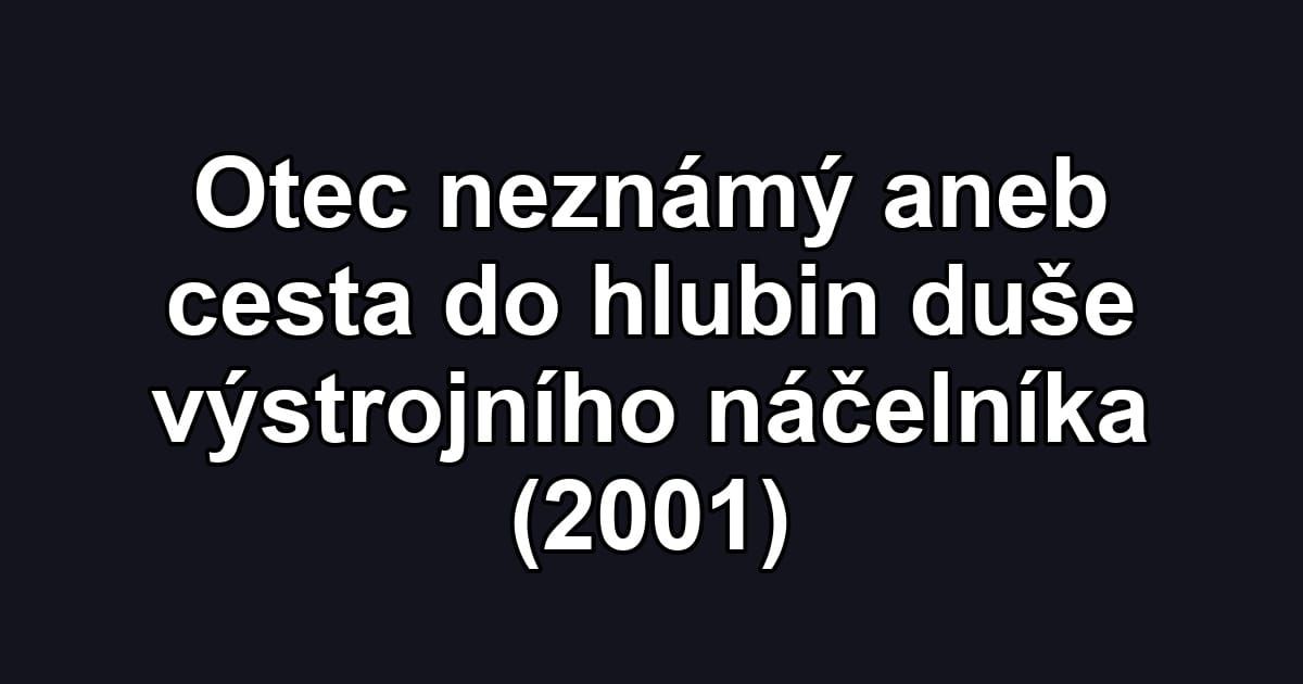 Otec neznámý aneb cesta do hlubin duše výstrojního náčelníka (2001)