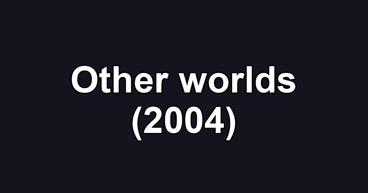 Other worlds (2004)