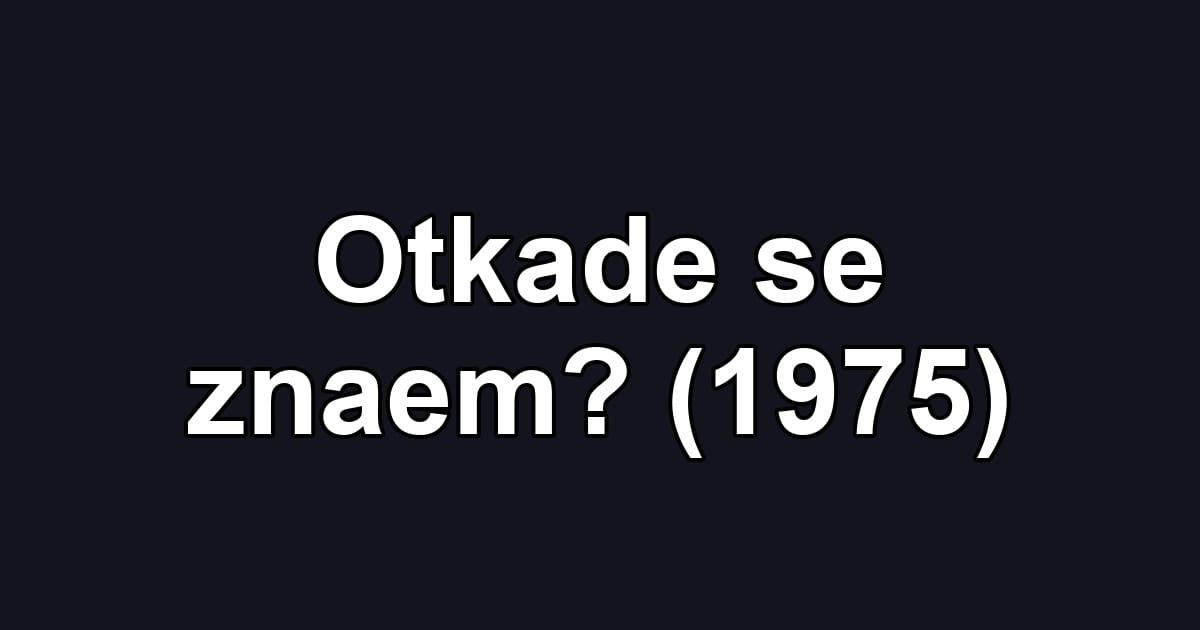 Otkade se znaem? (1975)