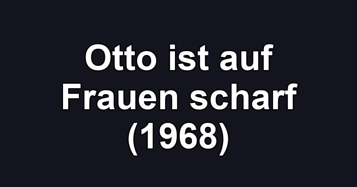 Otto ist auf Frauen scharf (1968)
