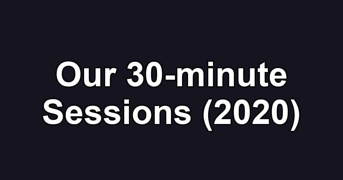 Our 30-minute Sessions (2020)