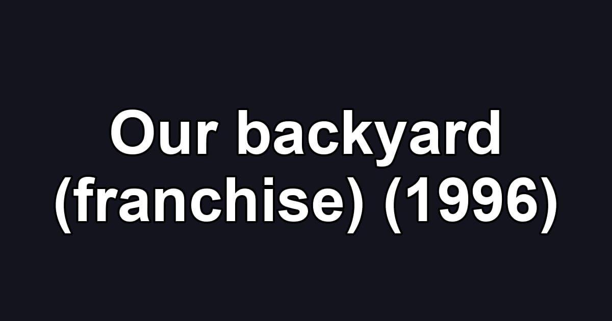 Our backyard (franchise) (1996)