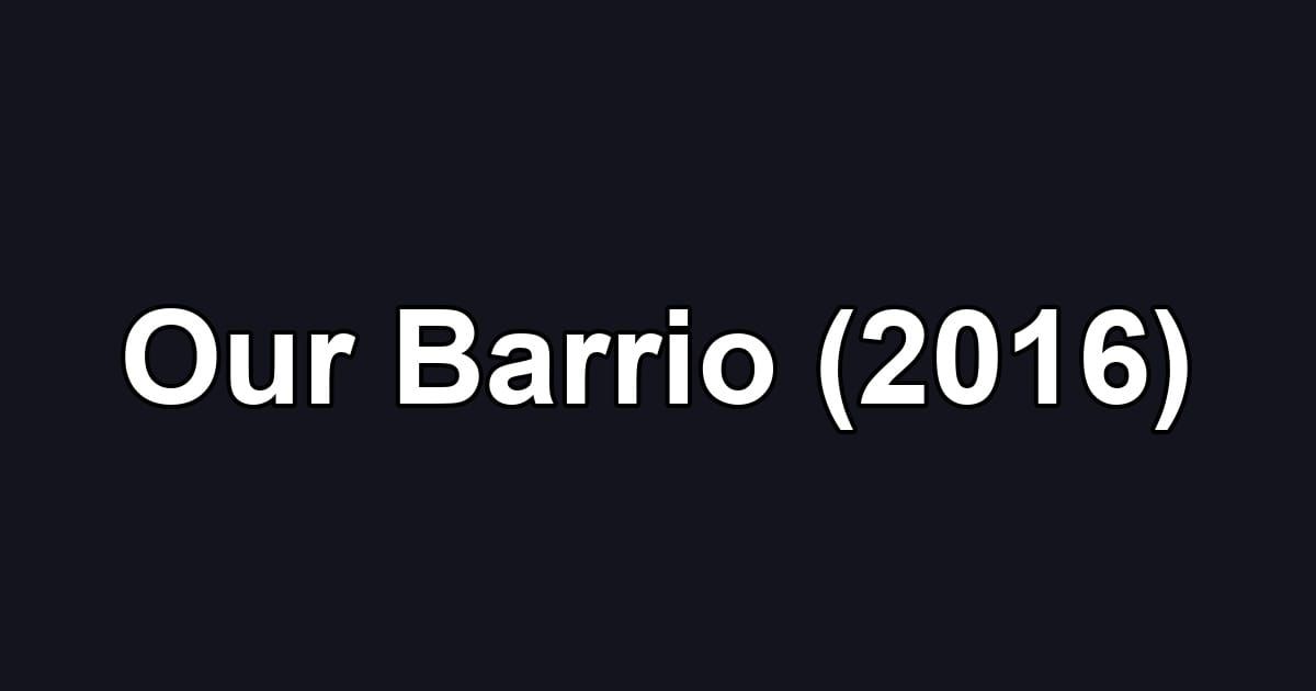 Our Barrio (2016)