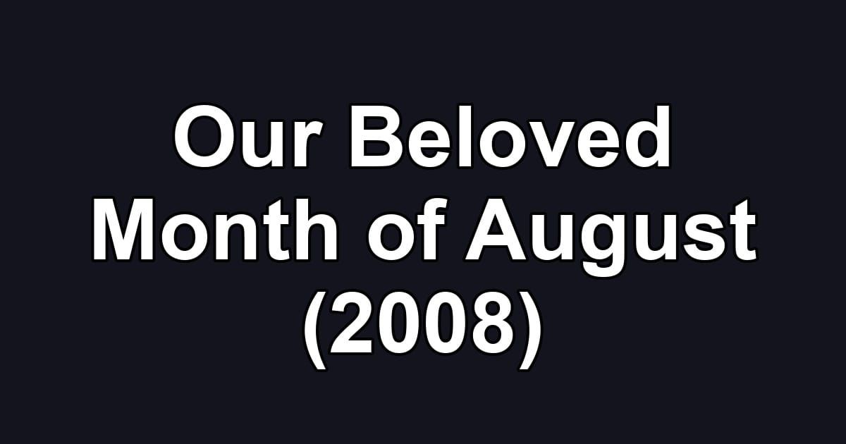 Our Beloved Month of August (2008)