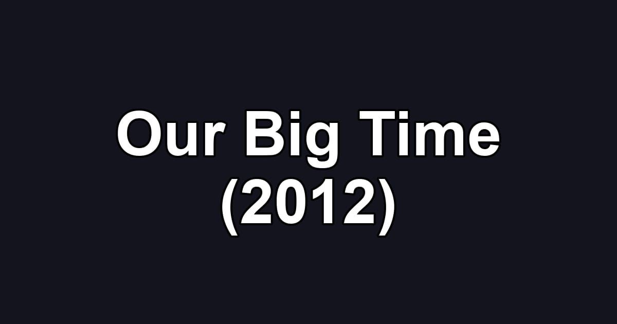 Our Big Time (2012)