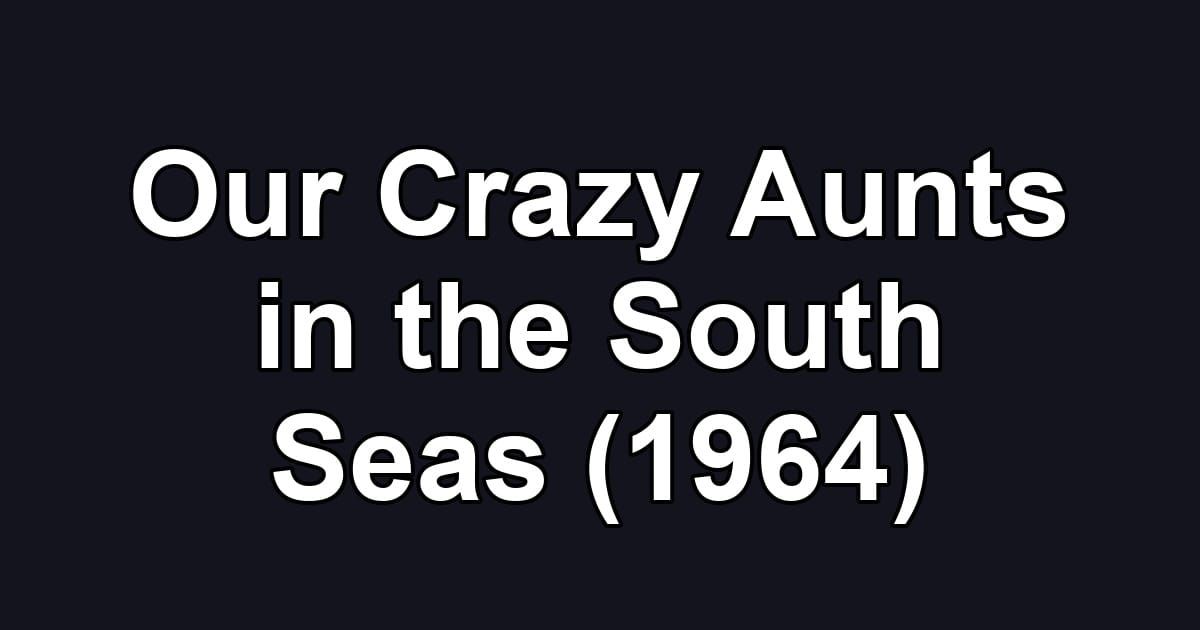 Our Crazy Aunts in the South Seas (1964)
