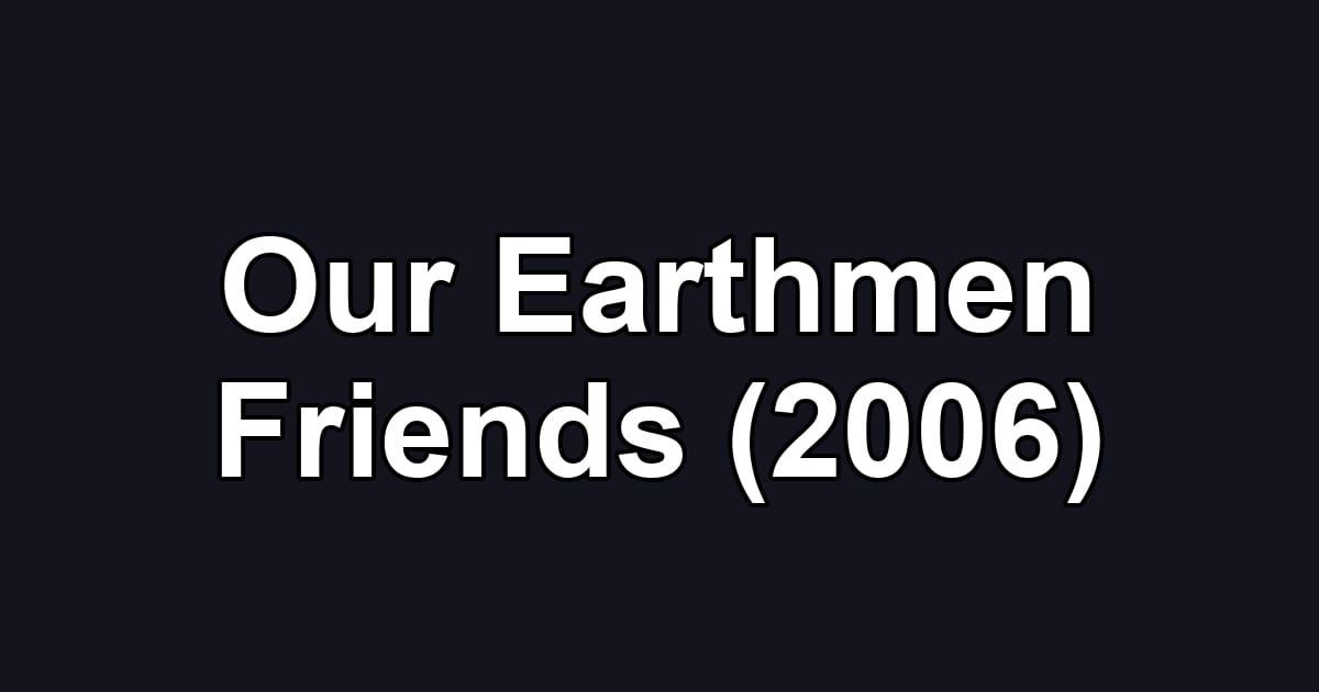 Our Earthmen Friends (2006)