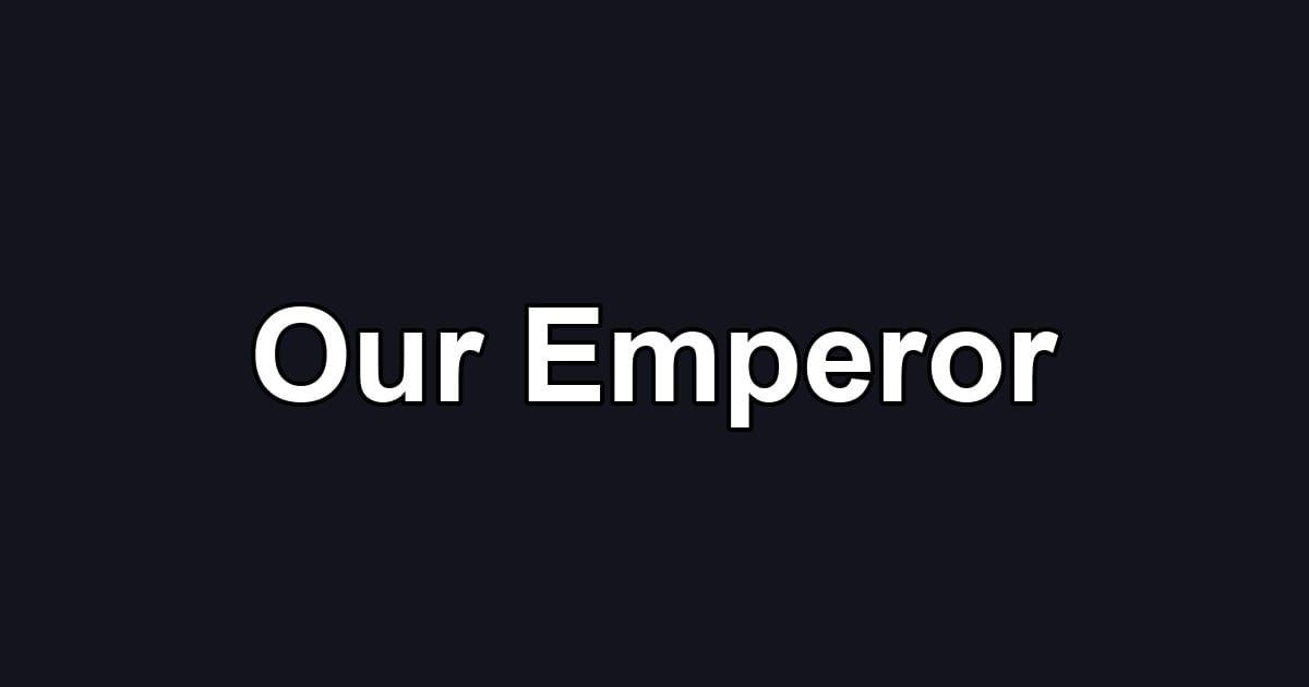 Our Emperor