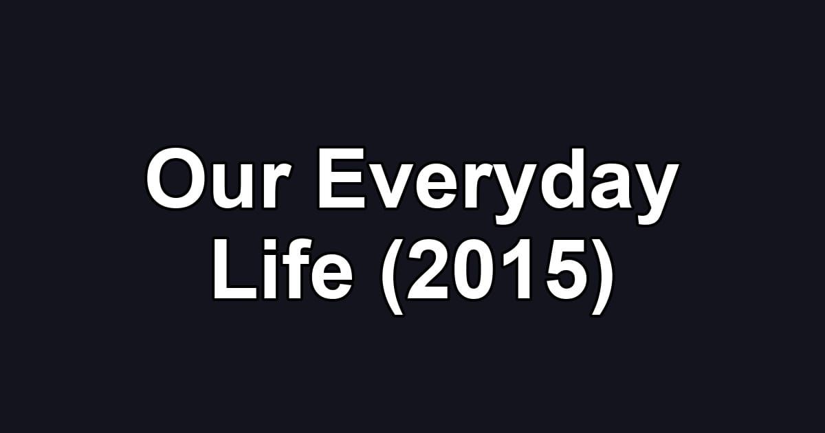 Our Everyday Life (2015)
