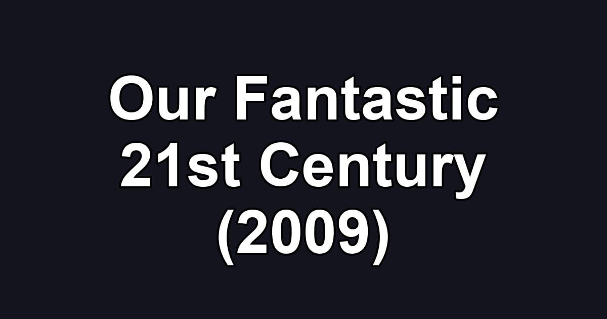 Our Fantastic 21st Century (2009)
