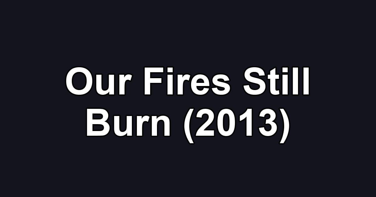 Our Fires Still Burn (2013)