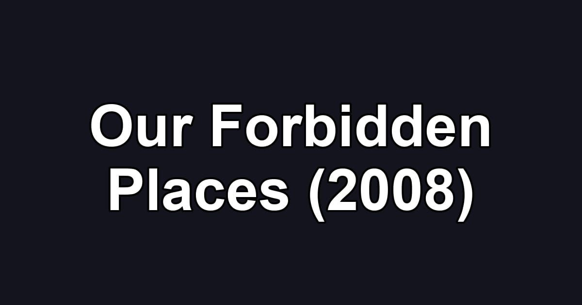 Our Forbidden Places (2008)