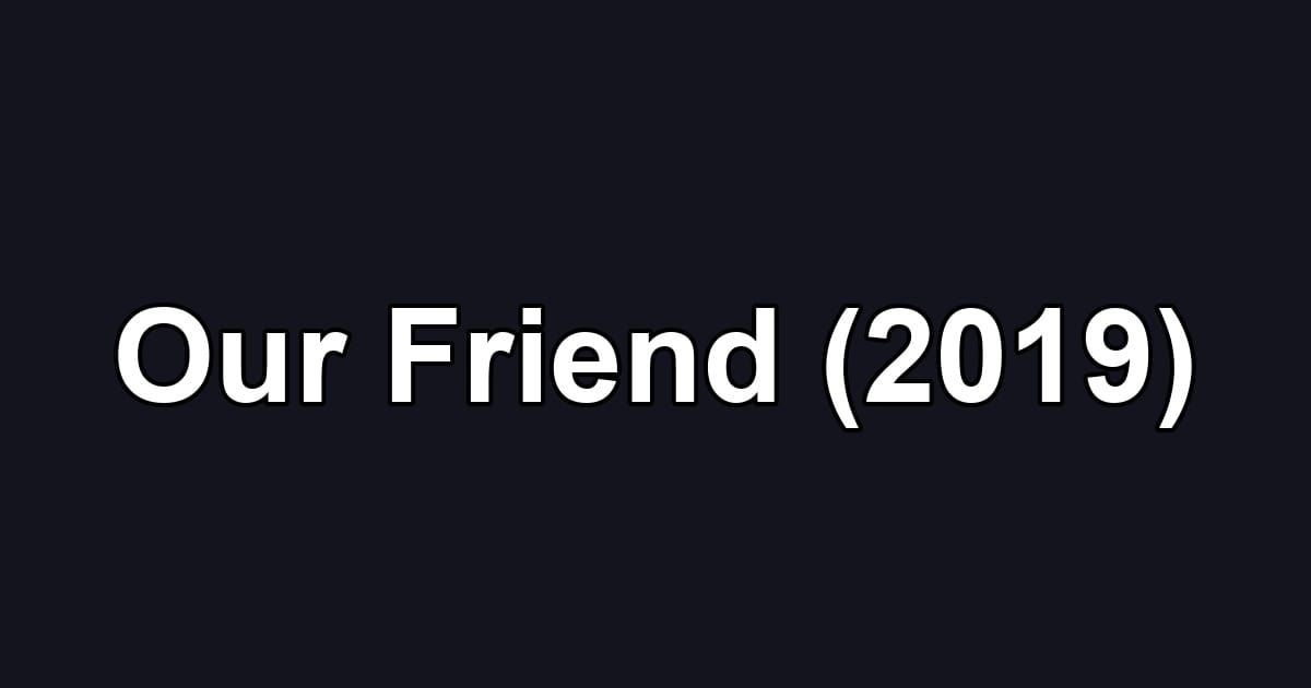 Our Friend (2019)