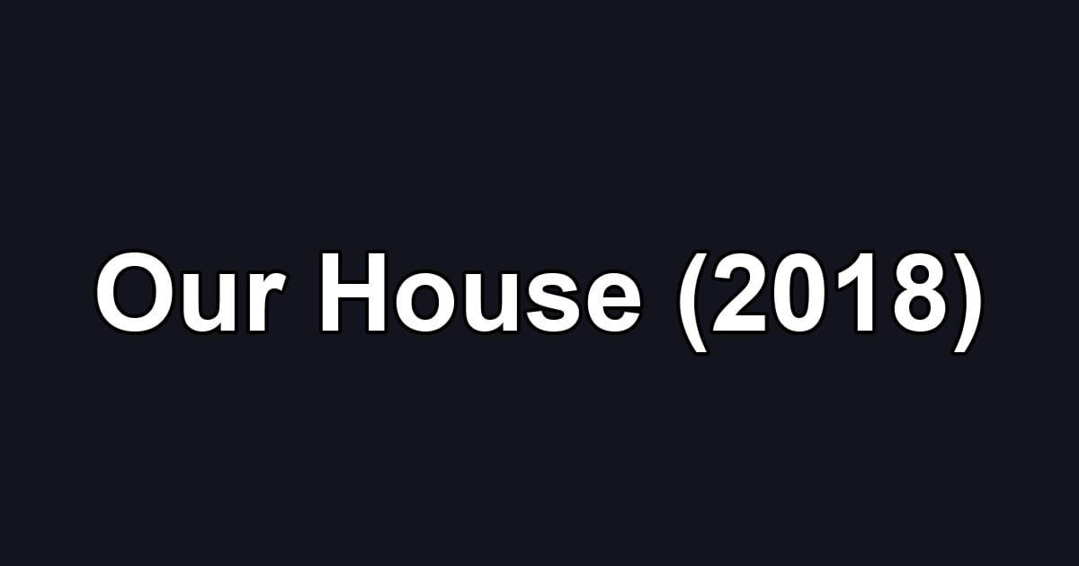 Our House (2018)