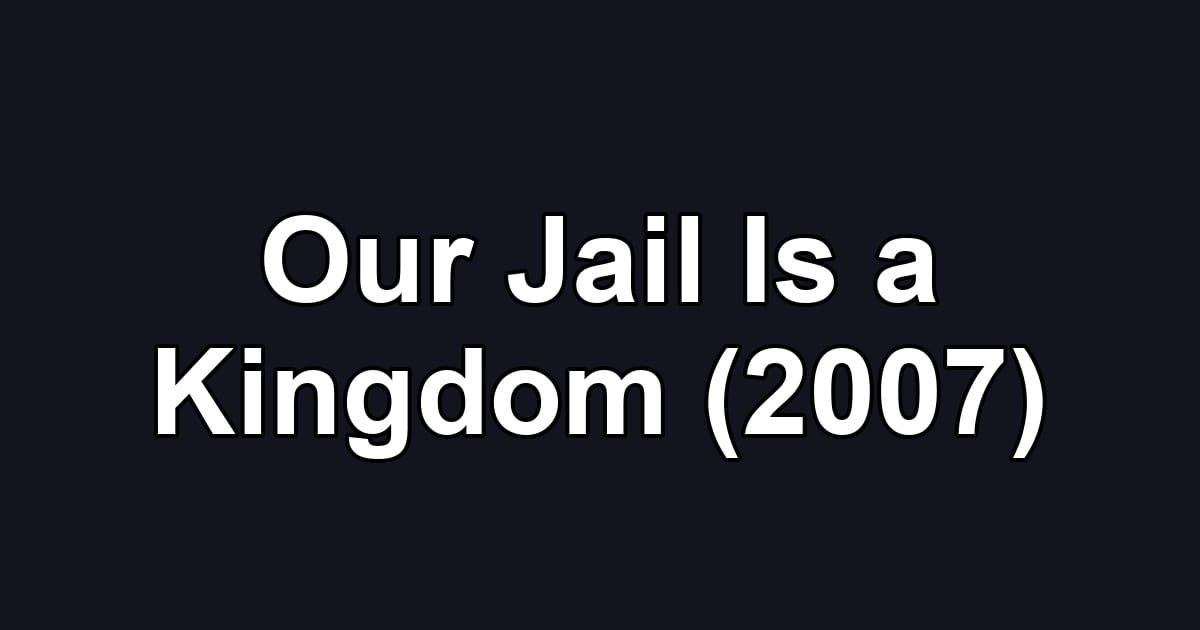 Our Jail Is a Kingdom (2007)