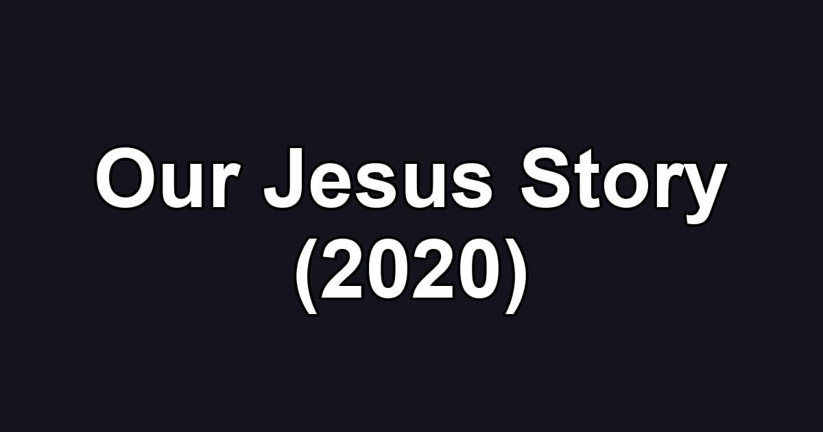 Our Jesus Story (2020)
