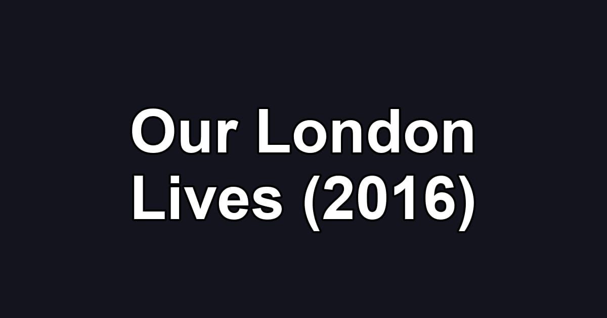 Our London Lives (2016)
