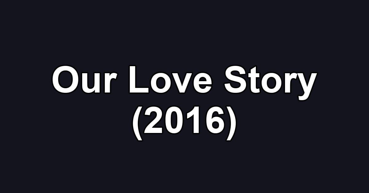 Our Love Story (2016)