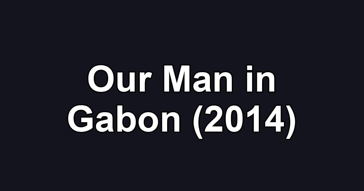 Our Man in Gabon (2014)