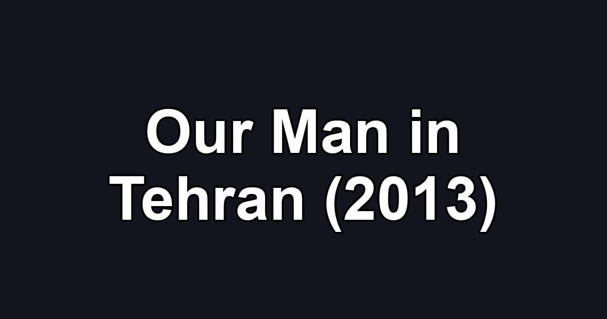 Our Man in Tehran (2013)