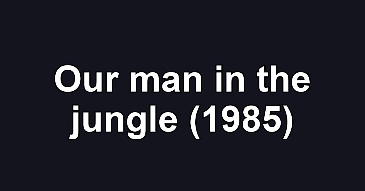 Our man in the jungle (1985)