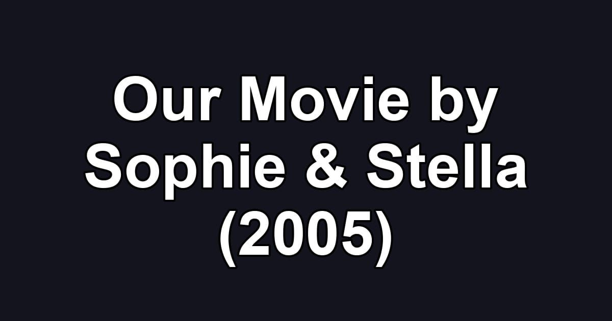 Our Movie by Sophie & Stella (2005)