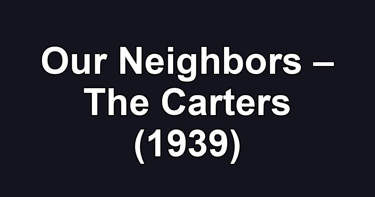 Our Neighbors – The Carters (1939)