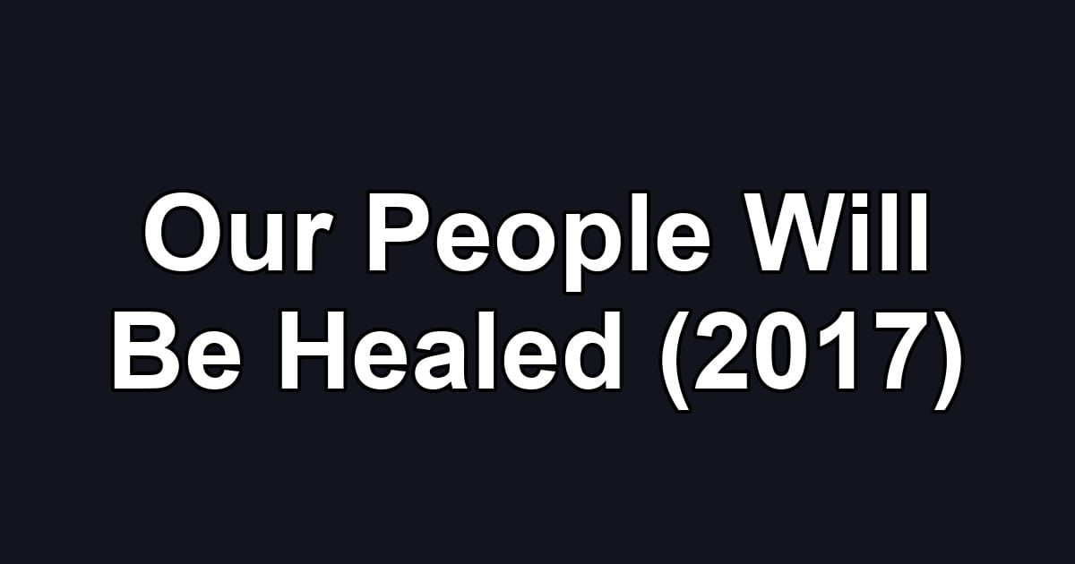 Our People Will Be Healed (2017)