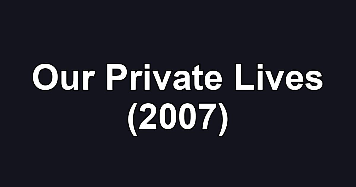 Our Private Lives (2007)
