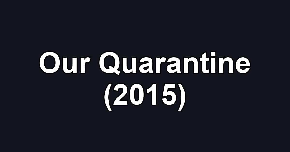 Our Quarantine (2015)