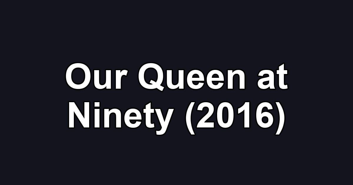 Our Queen at Ninety (2016)