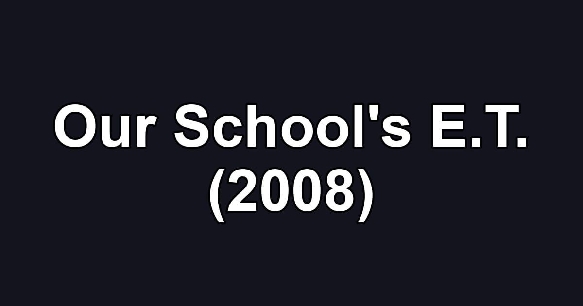 Our School's E.T. (2008)