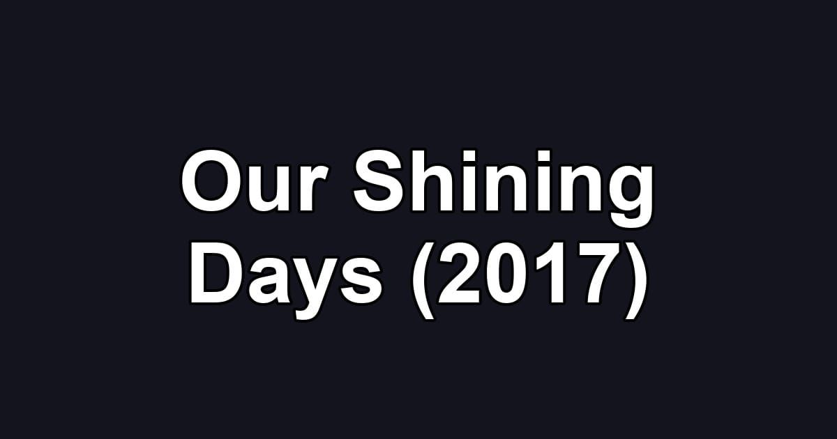 Our Shining Days (2017)